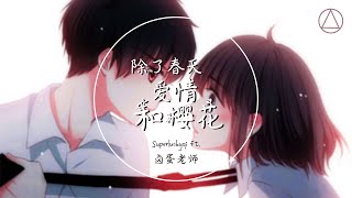 除了春天 爱情和樱花【中文版】- Superluckyqi ft. 卤蛋老师 - ▶ 歌词