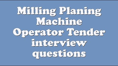 Milling Planing Machine Operator Tender interview questions