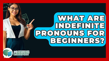 What Are Indefinite Pronouns For Beginners? - The Language Library