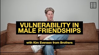 Vulnerability in male friendships (with Kim Evensen from Brothers)