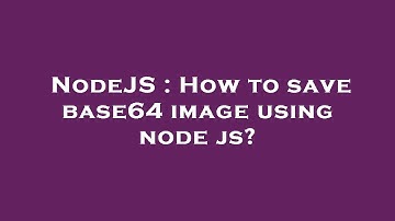 NodeJS : How to save base64 image using node js?