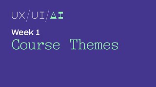 UX/UI/AI Week 1: Course Themes