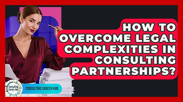 How To Overcome Legal Complexities In Consulting Partnerships? - Consulting Career Hub