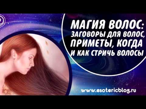 Заговоры для волос, приметы, когда и как стричь волосы.МАГИЯ ВОЛОС