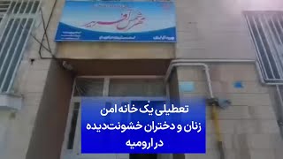 تعطیلی یک خانه امن زنان و دختران خشونت‌دیده در ارومیه