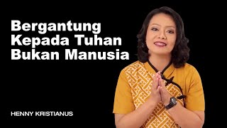 BERGANTUNG KEPADA TUHAN BUKAN MANUSIA - HENNY KRISTIANUS Daily Devotion #92