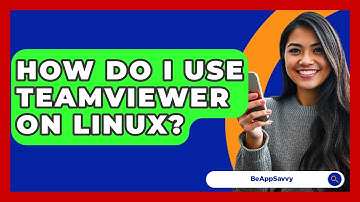 How Do I Use TeamViewer On Linux? - Be App Savvy
