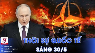 Thời sự Quốc tế sáng 30\/5. Ông Putin cảnh báo NATO 'đùa với lửa'; Cầu cảng Mỹ ở Gaza bị sóng đánh vỡ