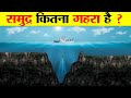 समुन्द्र कितना गहरा है ? महासागर की गहराई में क्या छुपा है ? HOW DEEP IS THE OCEAN ? MARIANA TRENCH.