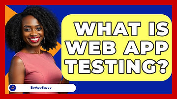 What Is Web App Testing? - Be App Savvy