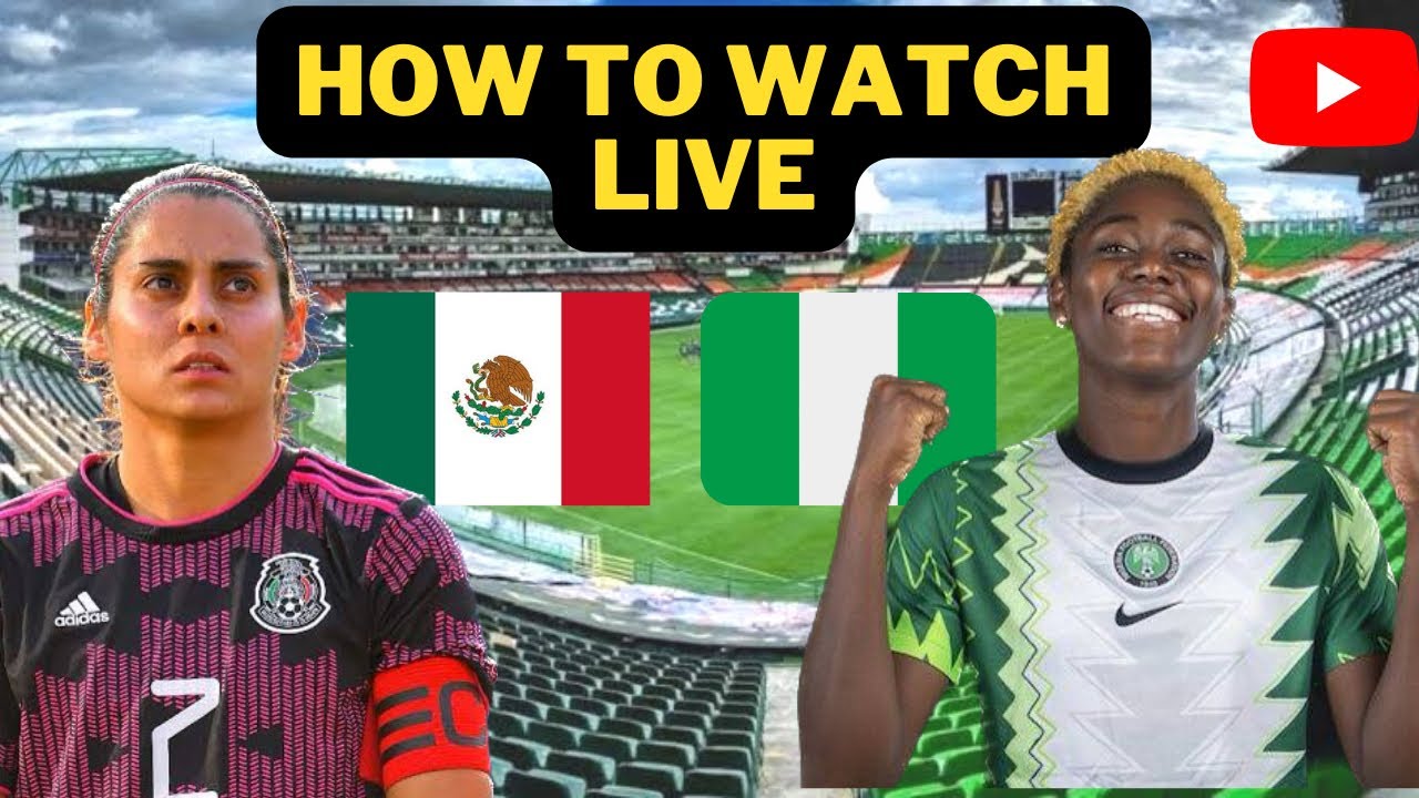 Nigeria Super Falcons VS Mexico - How to Watch Match Live - 2023 Revelations Cup