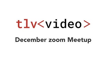 December Zoom Meetup - Video Tech TLV (Dec 9th, 2020)