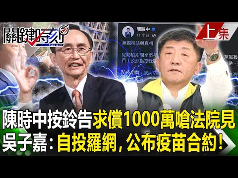 【關鍵時刻上集】20230523 陳時中「被汙衊」不忍了？按鈴告求償1000萬嗆「法院見」…吳子嘉：自投羅網，公布疫苗合約！｜劉寶傑