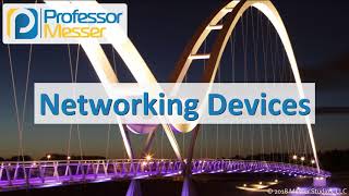 Networking Devices - CompTIA Network+ N10-007 - 2.2