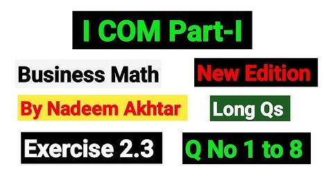 Exercise 2.3 Long Qs | I.COM Part-I Business Math By Nadeem Akhtar |