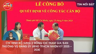 CHỈ ĐỊNH BỔ SUNG 2 ĐỒNG CHÍ THAM GIA BAN THƯỜNG VỤ ĐẢNG ỦY UBND TP.HCM NHIỆM KỲ 2025 - 2030