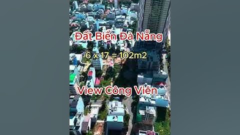 Tập 27: ĐẤT BIỂN ĐÀ NẴNG VIEW TRỰC DIỆN CÔNG VIÊN GẦN ĐƯỜNG BIỂN VÕ NGUYÊN GIÁP   6 X 17 =102M2