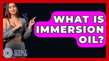 What Is Immersion Oil? - Science Through Time