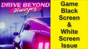 How to Fix Drive Beyond Horizons Game Black Screen Issue - Game White Screen Issue 2025