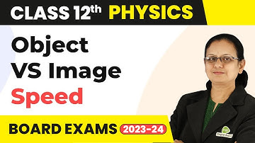 Relation B/W Speed of Object and Image - Ray Optics & Optical Instruments Class 12 Physics 2022-23