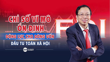 CHỈ SỐ VĨ MÔ ỔN ĐỊNH – ĐỘNG LỰC CHO DÒNG VỐN ĐẦU TƯ TOÀN XÃ HỘI