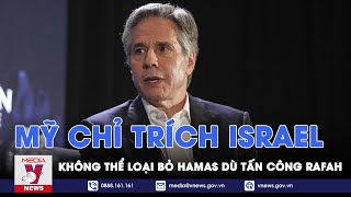 Tiến sâu vào Rafah, Mỹ chỉ trích công khai, nhấn mạnh Israel không thể loại bỏ Hamas - VNews