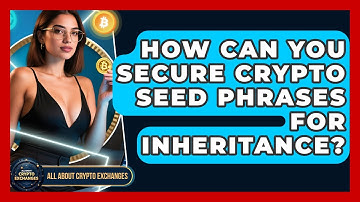 How Can You Secure Crypto Seed Phrases For Inheritance? - All About Crypto Exchanges