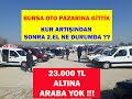 BURSA OTO PAZARINA GİTTİK| KUR ARTIŞI İKİNCİE EL ARABALARA YANSIDIMI| 23.000 TL ALTINA ARABA YOK|