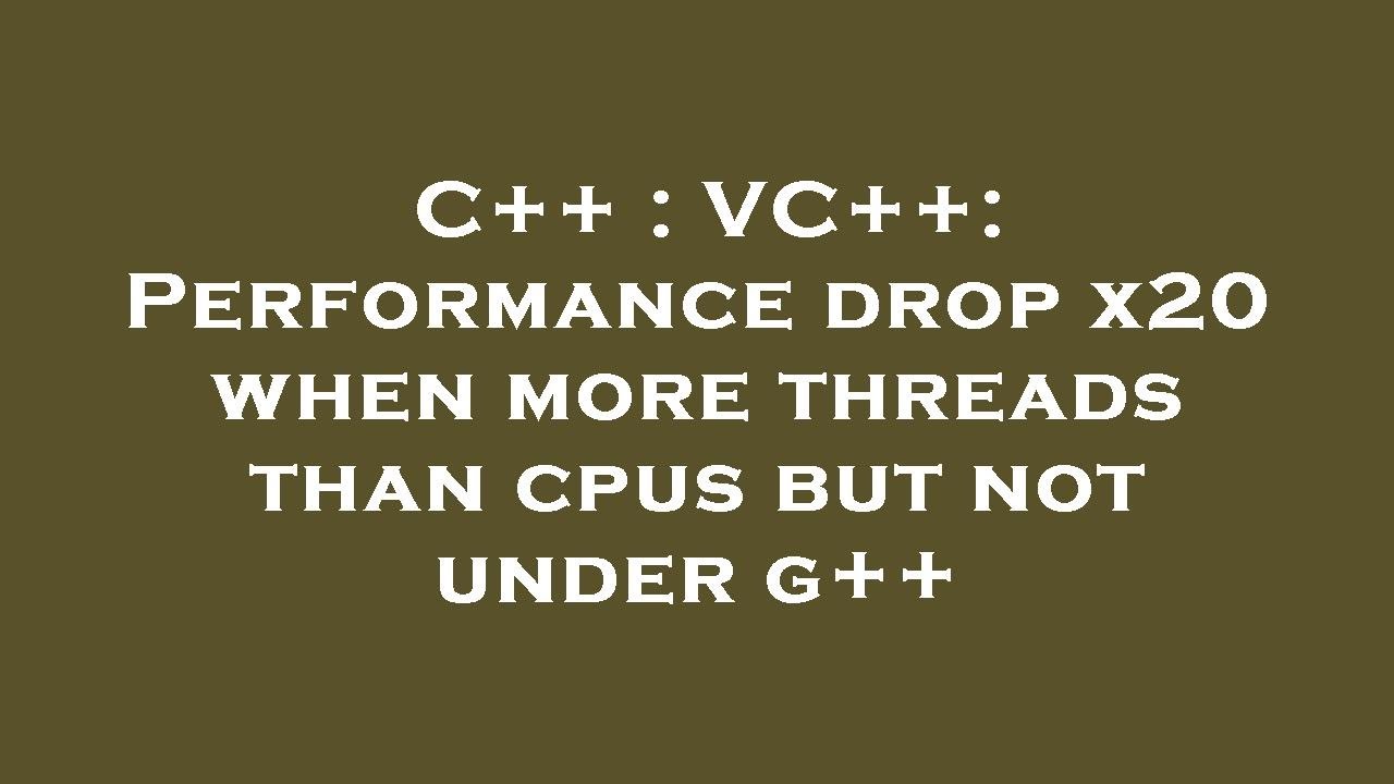 C++ : VC++: Performance drop x20 when more threads than cpus but not ...