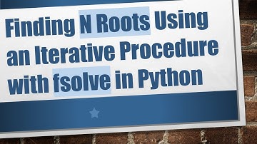 Finding N Roots Using an Iterative Procedure with fsolve in Python