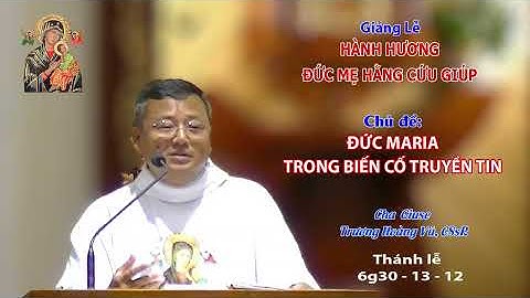 Giảng lễ - KÍNH ĐỨC MẸ HẰNG CỨU GIÚP - 6g30 - 13/12/2025 - Lm  Giuse TRƯƠNG HOÀNG VŨ , CSsR