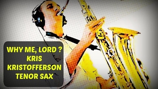 Video thumbnail of "Why Me Lord (Kris Kristofferson) Tenor Sax"