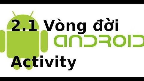 Android cơ bản - 1.3 - Vòng đời của Activity trong android