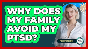 Why Does My Family Avoid My PTSD? - PTSD Support Channel