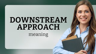 Understanding the "Downstream Approach" in Problem Solving