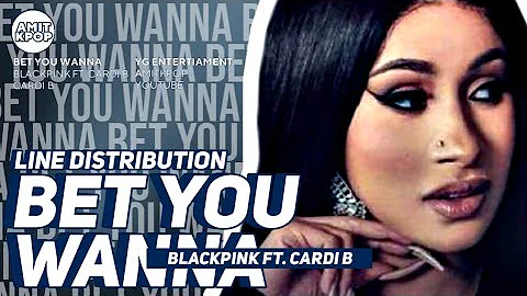 BLACKPINK (ft. Cardi B) - Bet You Wanna (Line Distribution)