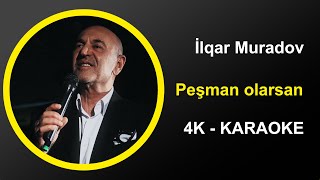 İlqar Muradov - Peşman olarsan - Karaoke 4k Resimi