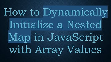 How to Dynamically Initialize a Nested Map in JavaScript with Array Values