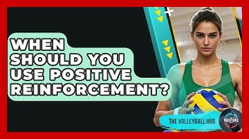 When Should You Use Positive Reinforcement? - The Volleyball Hub