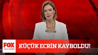 Küçük Ecrin Kayboldu 19 Temmuz 2021 Fox Ana Haber