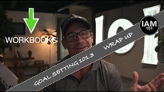 IAM101 GOAL SETTING 101.3 WRAP UP