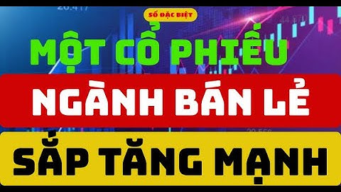 Phân tích cổ phiếu:  Một Cổ Phiếu Ngành Bán Lẻ Sắp Tăng Mạnh  I Trương Công Bảo