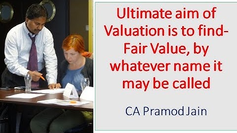 Ultimate aim of Valuation is to find- Fair Value, by whatever name it may be called I CA Pramod Jain