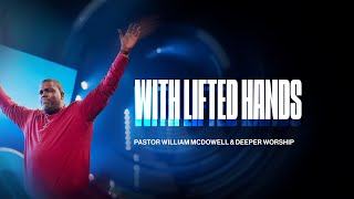 With Lifted Hands — led by Pastor William McDowell and Deeper Worship.