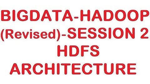 HDFS Architecture - Bigdata Hadoop (Revised) Tutorial - Session 2