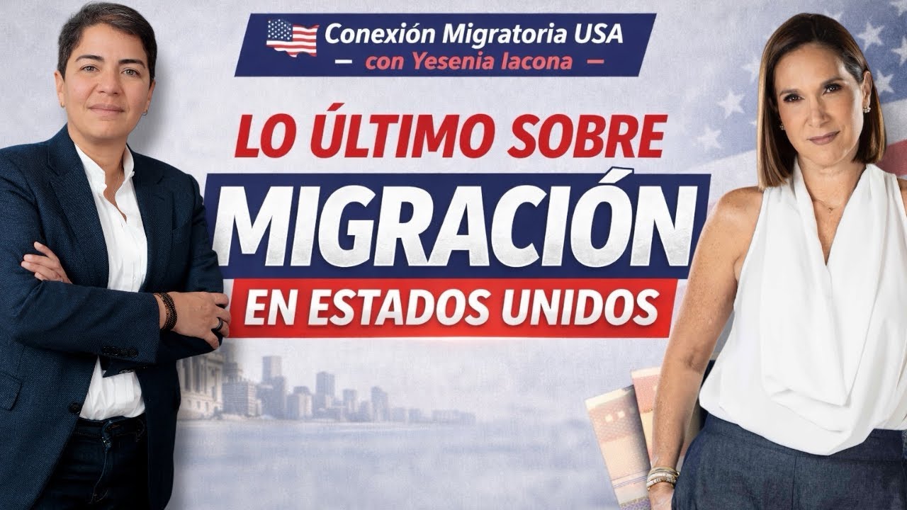 Actualización de políticas y acciones migratorias en Estados Unidos con la abogada Yesenia Iacona 