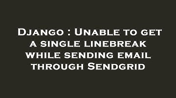 Django : Unable to get a single linebreak while sending email through Sendgrid