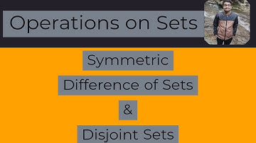 SYMMETRIC DIFFERENCE OF SETS | DISJOINT SETS.
