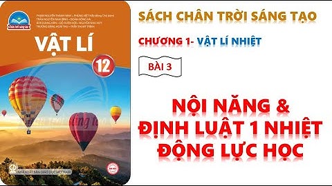 VẬT LÍ 12 - CHÂN TRỜI SÁNG TẠO | BÀI 3  NỘI NĂNG - ĐỊNH LUẬT 1 NHIỆT ĐỘNG LỰC HỌC