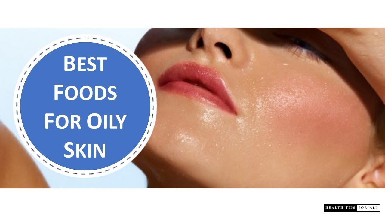 BEST FOODS FOR OILY SKIN SKIN CARE GLOWING AND HEALTHY YouTube
